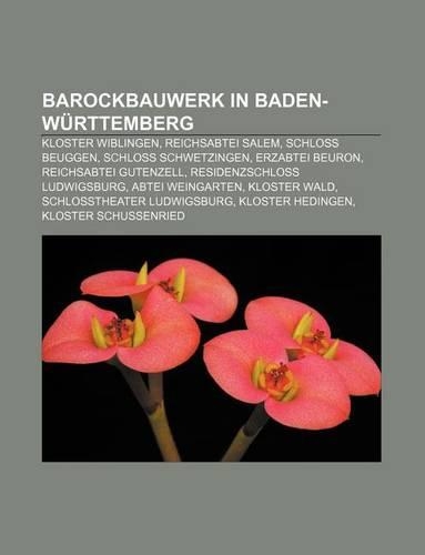Barockbauwerk in Baden-Wurttemberg: Kloster Wiblingen, Reichsabtei Salem, Schloss Beuggen, Schloss Schwetzingen, Erzabtei Beuron(German)