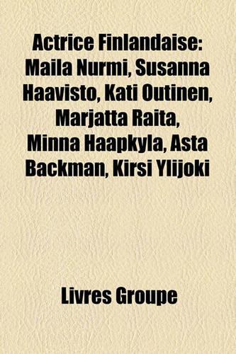 Actrice Finlandaise: Maila Nurmi, Susanna Haavisto, Kati Outinen, Marjatta Raita, Minna Haapkyl, Asta Backman, Kirsi Ylijoki(French)