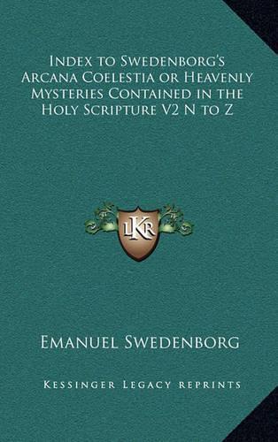 Index to Swedenborg's Arcana Coelestia or Heavenly Mysteries Contained in the Holy Scripture V2 N to Z