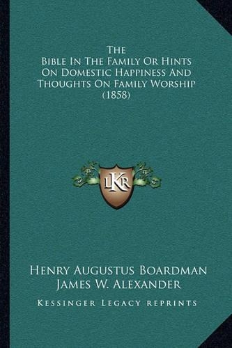 The Bible In The Family Or Hints On Domestic Happiness And Thoughts On Family Worship (1858): (English)