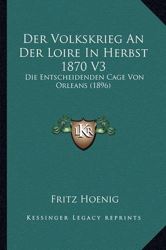 Der Volkskrieg An Der Loire In Herbst 1870 V3: Die Entscheidenden Cage Von Orleans (1896)(German)