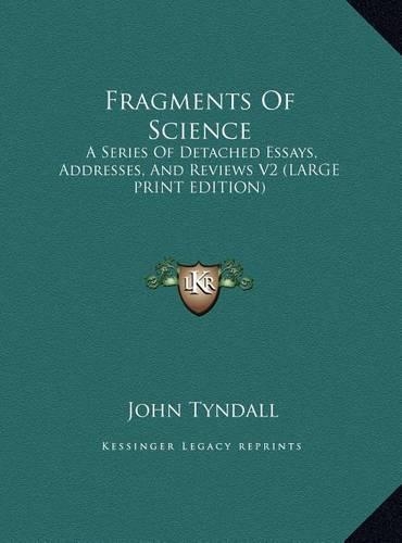 Fragments of Science: A Series of Detached Essays, Addresses, and Reviews V2 (Large Print Edition)