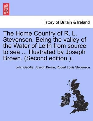 Home Country of R. L. Stevenson. Being the Valley of the Water of Leith from Source to Sea ... Illustrated by Joseph Brown. (Second Edition.).: (English)