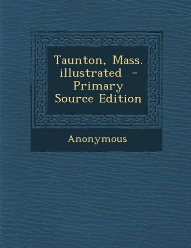 Taunton, Mass. Illustrated - Primary Source Edition