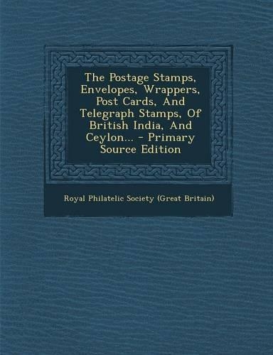 The Postage Stamps, Envelopes, Wrappers, Post Cards, and Telegraph Stamps, of British India, and Ceylon...