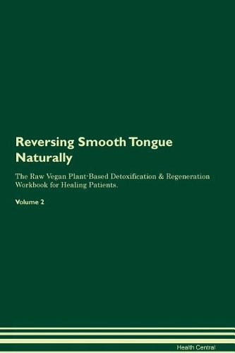 Reversing Smooth Tongue Naturally The Raw Vegan Plant-Based Detoxification & Regeneration Workbook for Healing Patients. Volume 2
