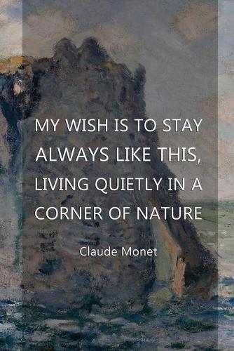 My Wish Is To Stay Always Like This, Living Quietly In A Corner Of Nature: Monet Notebook Journal Composition Blank Lined Diary Notepad 120 Pages Paperback Mountain