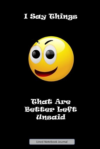 I Say Things That Are Better Left Unsaid Lined Notebook Journal: Unique Notepad Fun Gag Gift For Favorite Coworkers Leaving Present, Secret Santa Or Special Occasions, Smiley Emoji.