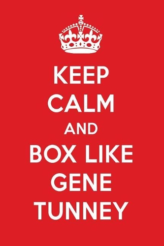 Keep Calm and Box Like Gene Tunney: Gene Tunney Designer Notebook
