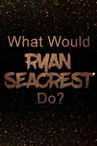 What Would Ryan Seacrest Do?: Black and Gold Ryan Seacrest Notebook Journal