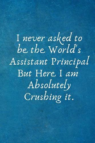 I Never Asked to Be the World's Assistant Principal But Here I Am Absolutely Crushing It.