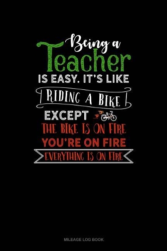Being a Teacher Is Easy Its Like Riding a Bike Except the Bike Is on Fire, You're on Fire, Everything Is on Fire