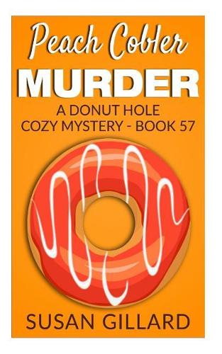 Peach Cobler Murder: A Donut Hole Cozy Mystery - Book 57(A Donut Hole Cozy Mystery)