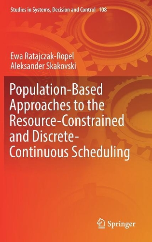 Population-Based Approaches to the Resource-Constrained and Discrete-Continuous Scheduling: (108 Studies in Systems, Decision and Control)