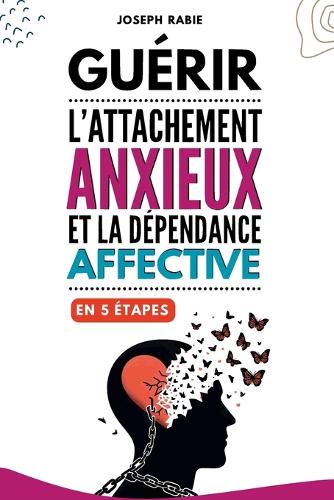 Guérir l'attachement anxieux et la dépendance affective en 5 étapes