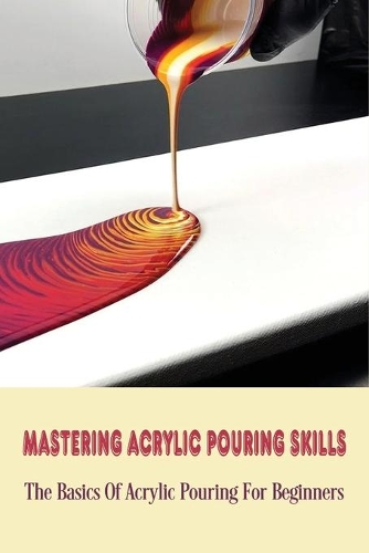 Mastering Acrylic Pouring Skills
