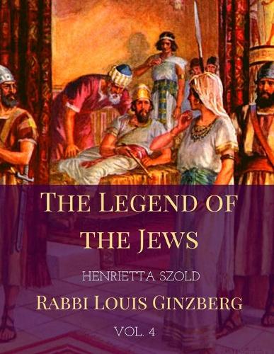 The Legend of the Jews: History of Bible Times and Characters From Joshua to Esther- Pseudepigraphical Apocrypha Haggadah(4 Volume)