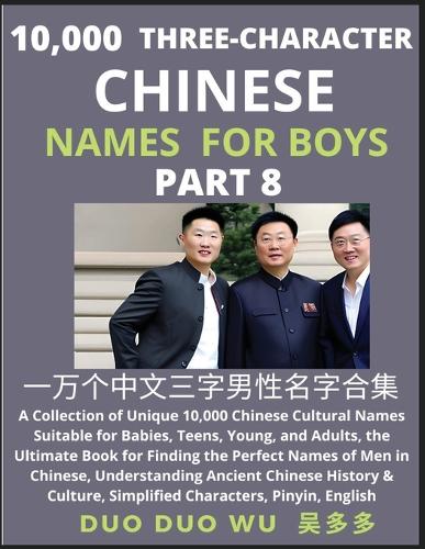 Learn Mandarin Chinese with Three-Character Chinese Names for Boys (Part 8): A Collection of Unique 10,000 Chinese Cultural Names Suitable for Babies, Teens, Young, and Adults, the Ultimate Book for Finding the Perfect Names 
