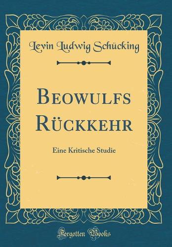 Beowulfs Rückkehr: Eine Kritische Studie (Classic Reprint)