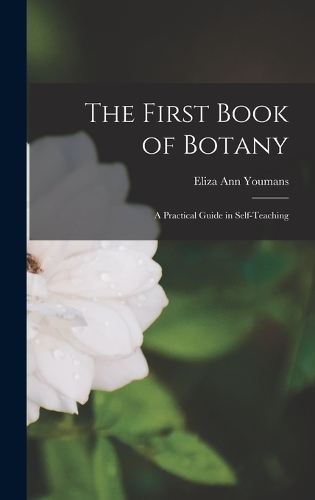 First Book of Botany: A Practical Guide in Self-teaching