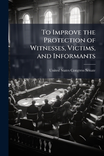 To Improve the Protection of Witnesses, Victims, and Informants