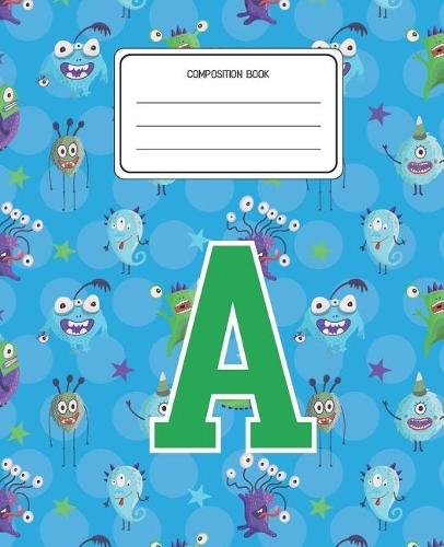Composition Book A: Monsters Pattern Composition Book Letter A Personalized Lined Wide Rule Notebook for Boys Kids Back to School Preschool Kindergarten and Elementary 