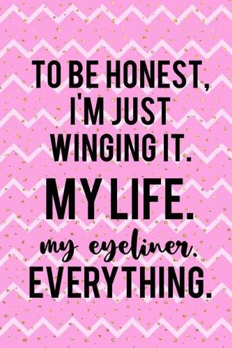 To Be Honest, I'm Just Winging It. My Life. My Eyeliner. Everything.: Blank Lined Notebook Journal Diary Composition Notepad 120 Pages 6x9 Paperback ( Eyeliner ) 4