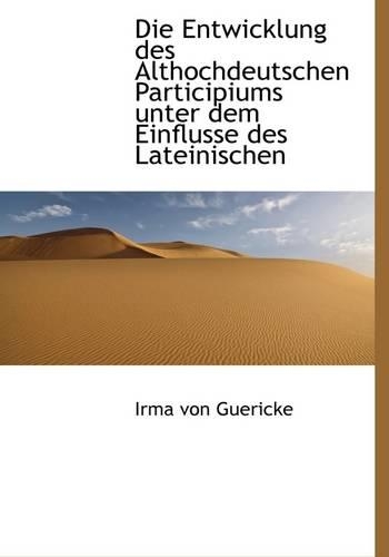 Die Entwicklung Des Althochdeutschen Participiums Unter Dem Einflusse Des Lateinischen: (English)