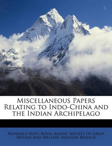Miscellaneous Papers Relating to Indo-China and the Indian Archipelago