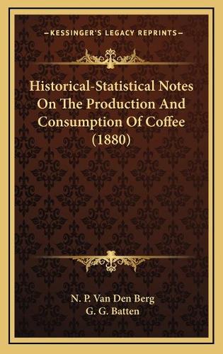 Historical-Statistical Notes On The Production And Consumption Of Coffee (1880)