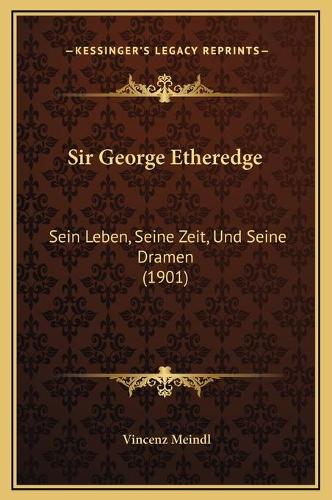 Sir George Etheredge: Sein Leben, Seine Zeit, Und Seine Dramen (1901)(English)