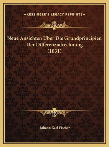 Neue Ansichten Uber Die Grundprincipien Der Differenzialrechnung (1831)
