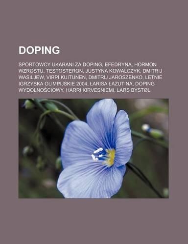 Doping: Sportowcy Ukarani Za Doping, Efedryna, Hormon Wzrostu, Testosteron, Justyna Kowalczyk, Dmitrij Wasiljew, Virpi Kuitunen, Dmitrij Jaroszenko, Letnie (Polish)