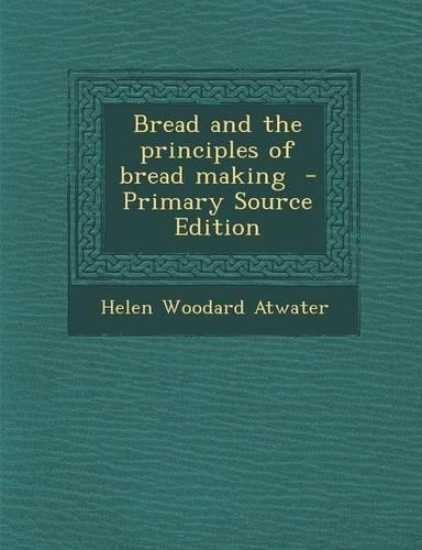 Bread and the Principles of Bread Making - Primary Source Edition