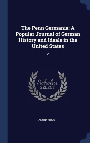 The Penn Germania: A Popular Journal of German History and Ideals in the United States: 2