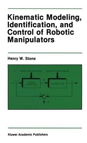 Kinematic Modeling, Identification, and Control of Robotic Manipulators: (29 The Springer International Series in Engineering and Computer Science)