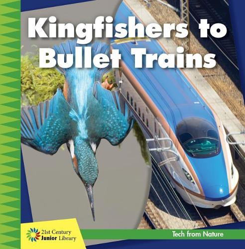 Kingfishers to Bullet Trains: (21st Century Junior Library: Tech from Nature)