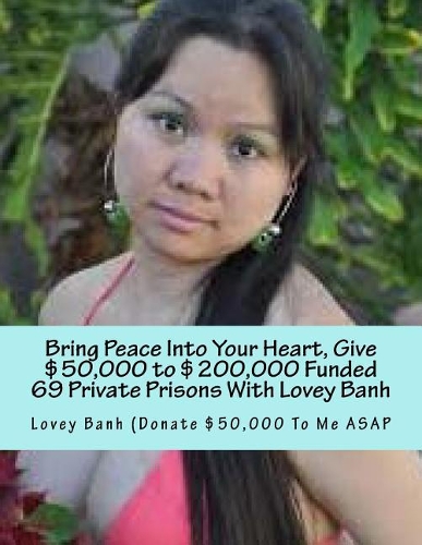 Bring Peace Into Your Heart, Give $50,000 to $200,000 Funded 69 Private Prisons with Lovey Banh