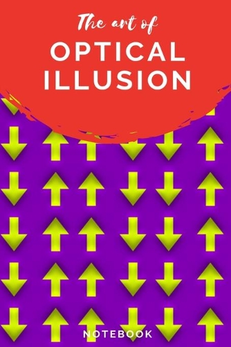The Art of Optical Illusion: Notebook(3 Optical Illusions)