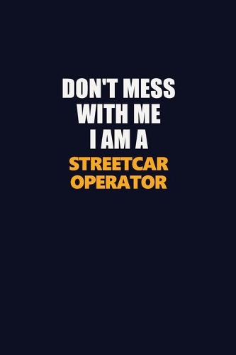 Don't Mess With Me I Am A Streetcar Operator: Career journal, notebook and writing journal for encouraging men, women and kids. A framework for building your career.