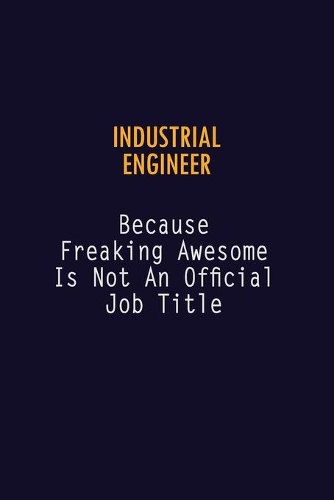 Industrial engineer Because Freaking Awesome is not An Official Job Title
