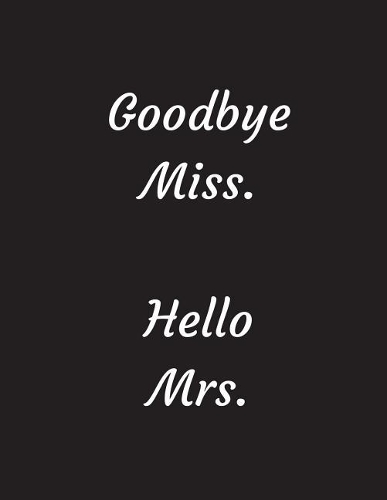 Goodbye Miss. Hello Mrs.: Journal/Notebook - Large Paperback - 160 Lined Pages(46 Funny Notebook)