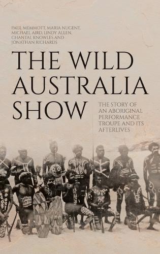 The Wild Australia Show: The Story of an Aboriginal Performance Troupe and its Afterlives(Aboriginal History Monographs)