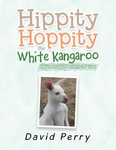 Hippity Hoppity the White Kangaroo: Hippity Hoppity Makes a Friend
