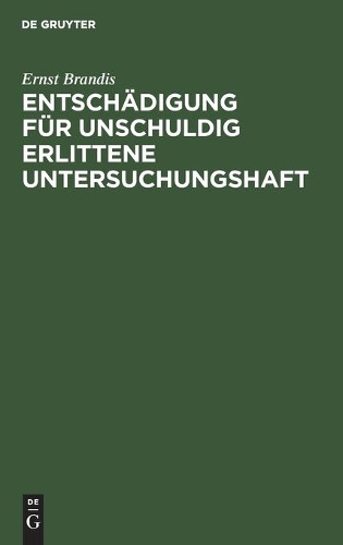 Entschädigung Für Unschuldig Erlittene Untersuchungshaft: Eine Systematisch-Kritische Darstellung Des Reichsgesetzes Vom 14. Juli 1904