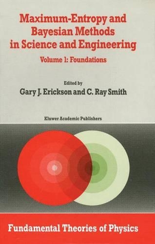 Maximum-Entropy and Bayesian Methods in Science and Engineering: Foundations(31-32 Fundamental Theories of Physics)