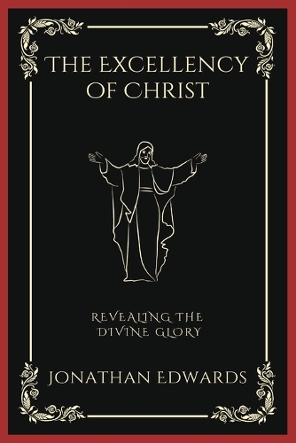 The Excellency of Christ: Revealing the Divine Glory