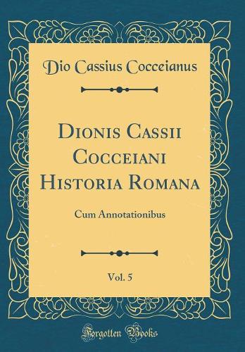 Dionis Cassii Cocceiani Historia Romana, Vol. 5