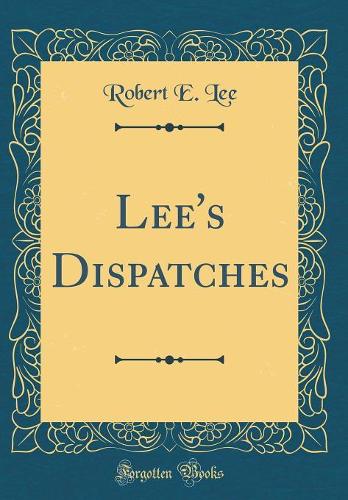 Lee's Dispatches (Classic Reprint)