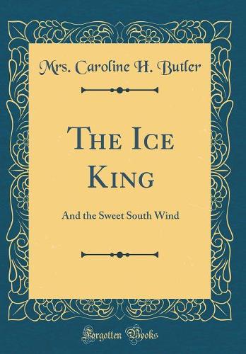 The Ice King: And the Sweet South Wind (Classic Reprint)